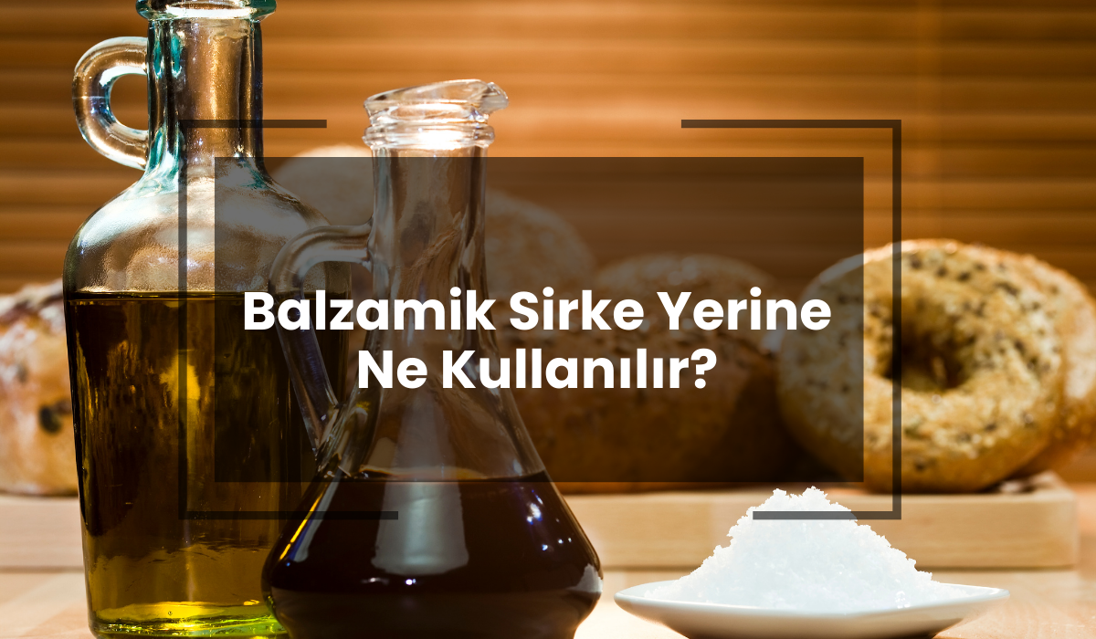 Balzamik Sirke Yerine Ne Kullanılır?