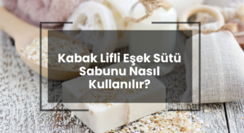 Kabak Lifli Eşek Sütü Sabunu Nasıl Kullanılır? Faydaları