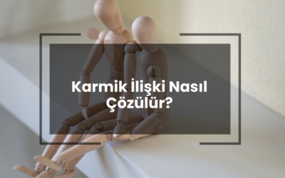 Karmik İlişki Nasıl Çözülür? Karmik İlişki Hesaplama