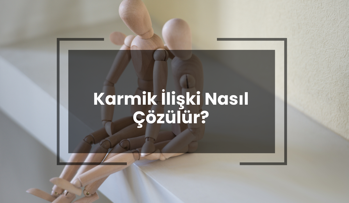 Karmik İlişki Nasıl Çözülür? Karmik İlişki Hesaplama