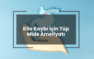 Kilo Kaybı için Tüp Mide Ameliyatı