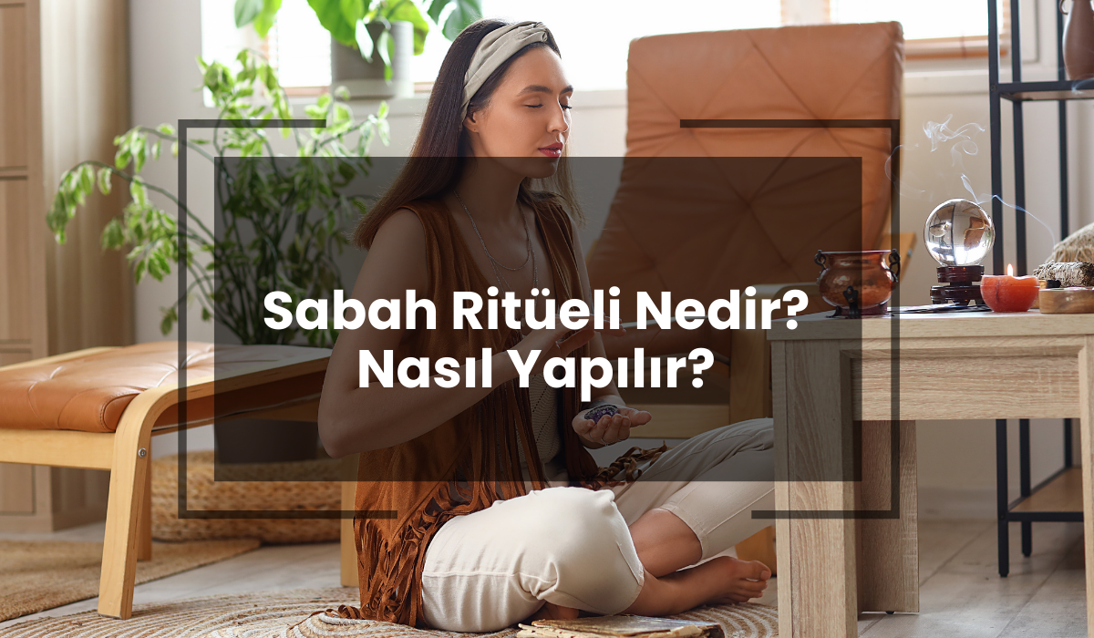 Sabah Ritüeli Nedir? Nasıl Yapılır?