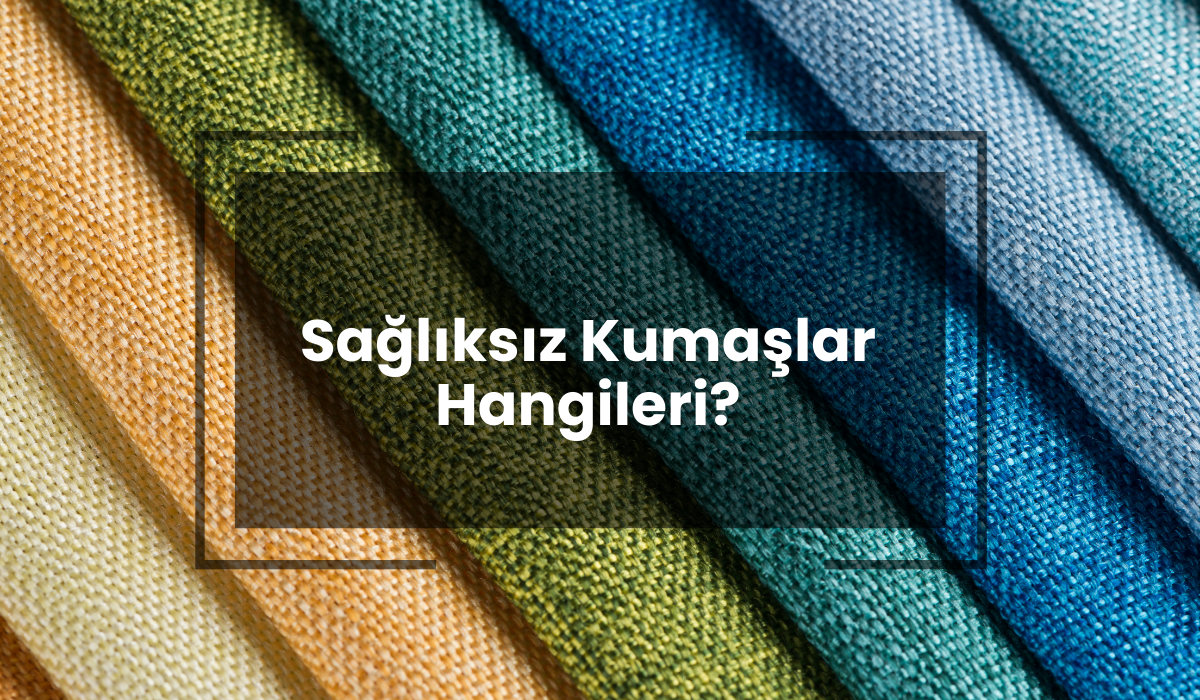 Sağlıksız Kumaşlar Hangileri?