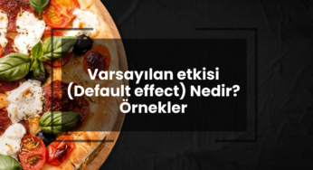 Varsayılan Etkisi (Default effect) Nedir? Örnekler