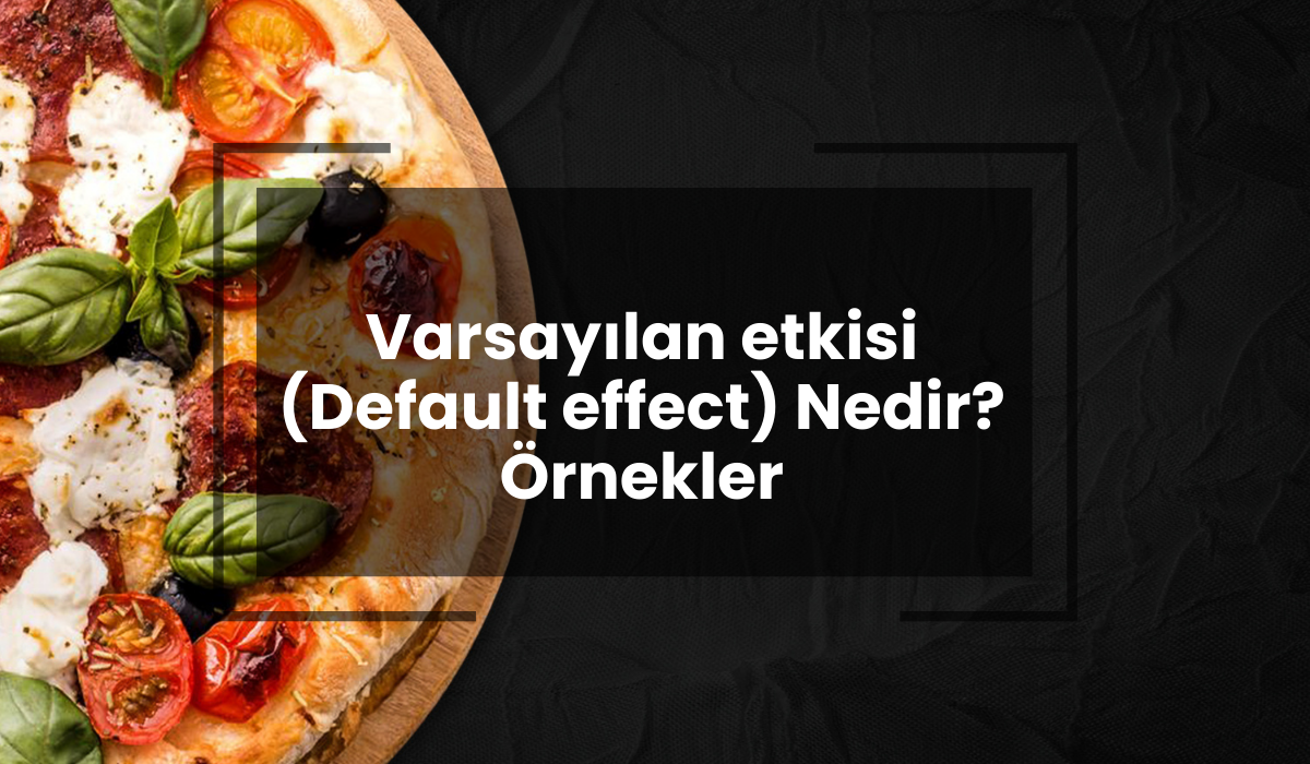 Varsayılan Etkisi (Default effect) Nedir? Örnekler